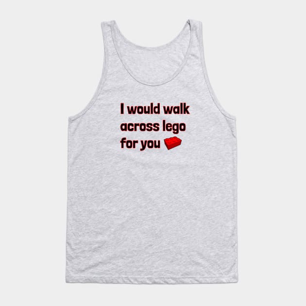 I would walk across lego for you Tank Top by BSquared